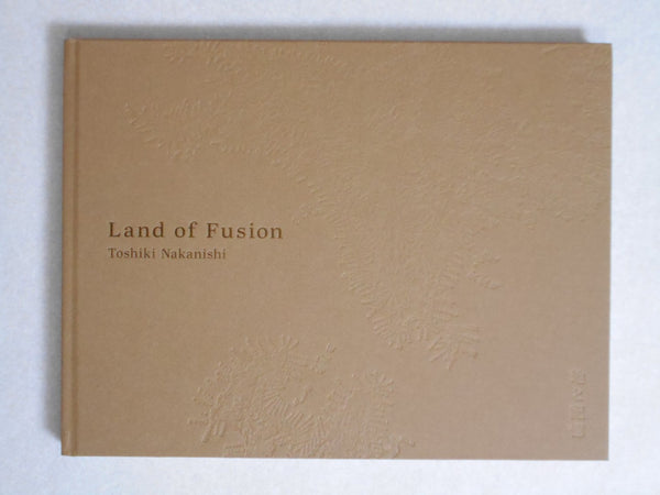 Land of fusion | Toshiki Nakanishi | Case Publishing 2024