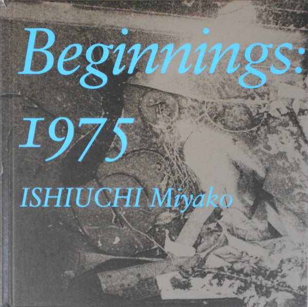 Beginnings: 1975 | Miyako Ishiuchi | Sokyusha 2018 (SIGNED, DISPLAY COPY)
