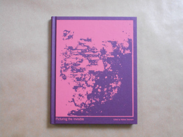 Picturing the invisible | Makoto Takahashi, Lieko Shiga, et. al. | Fw:Books 2025