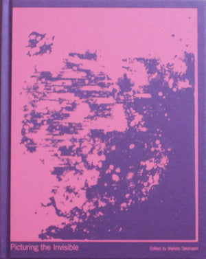 Picturing the invisible | Makoto Takahashi, Lieko Shiga, et. al. | Fw:Books 2025