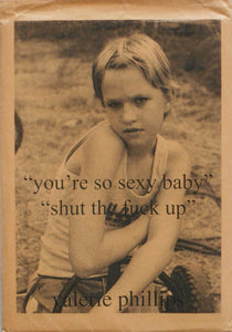 "you're so sexy baby" "shut the fuck up" | Valerie Phillips | Self published 2009 [SIGNED]