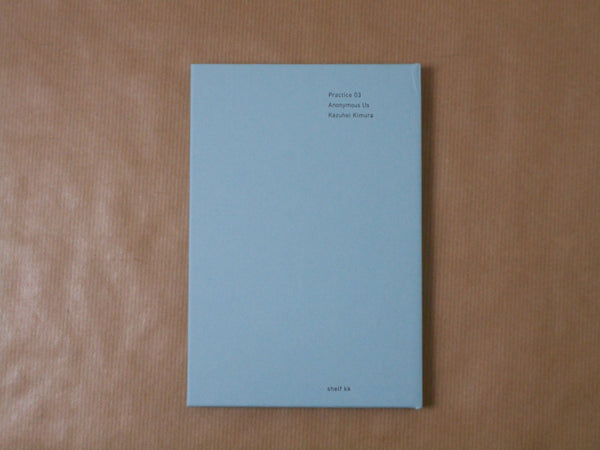 Practice 03 Anonymous Us | Kazuhei Kimura | shelf kk 2026