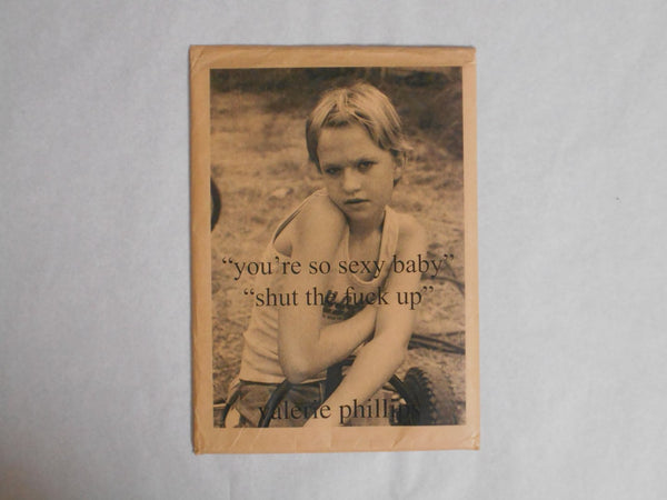 "you're so sexy baby" "shut the fuck up" | Valerie Phillips | Self published 2009 [SIGNED]