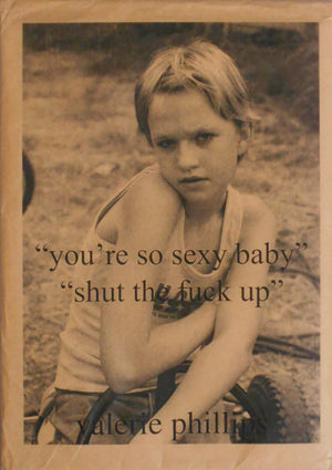 "you're so sexy baby" "shut the fuck up" | Valerie Phillips | Self published 2009 [SIGNED]