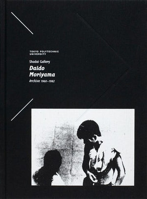 Tokyo Polytechnic University Shadai Gallery Daido Moriyama Archive 1960─1982 | Daido Moriyama | Getsuyosha 2021